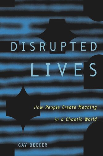 Disrupted Lives How People Create Meaning In A Chaotic World Reprint 2019 Gay Becker