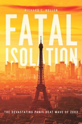 Fatal Isolation The Devastating Paris Heat Wave Of 2003 Richard C Keller