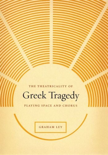 The Theatricality Of Greek Tragedy Playing Space And Chorus Graham Ley