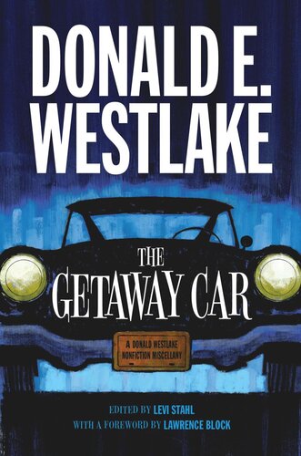 The Getaway Car A Donald Westlake Nonfiction Miscellany Donald E Westlake Editor Levi Stahl Editor Levi Stahl Editor Lawrence Block Editor