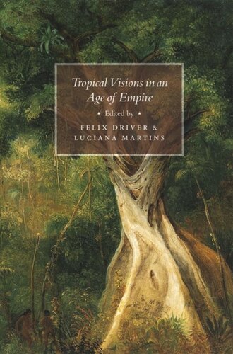 Tropical Visions In An Age Of Empire Felix Driver Editor Luciana Martins Editor