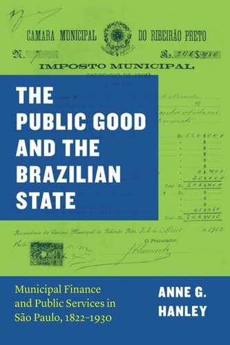 The Public Good And The Brazilian State Municipal Finance And Public Services In So Paulo 18221930 Anne G Hanley