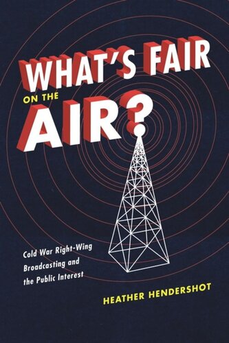 Whats Fair On The Air Cold War Rightwing Broadcasting And The Public Interest Heather Hendershot