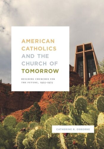 American Catholics And The Church Of Tomorrow Building Churches For The Future 19251975 Catherine R Osborne