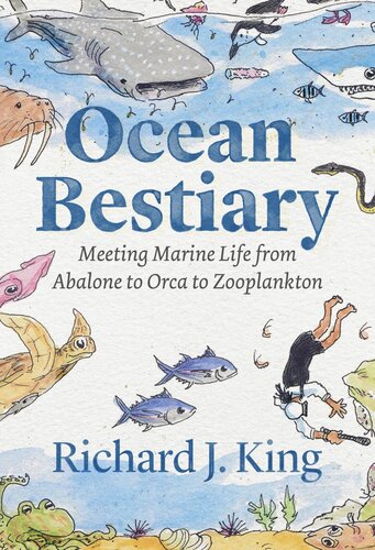 Ocean Bestiary Meeting Marine Life From Abalone To Orca To Zooplankton Richard J King Richard J King