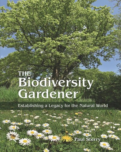 The Biodiversity Gardener Establishing A Legacy For The Natural World Paul Sterry