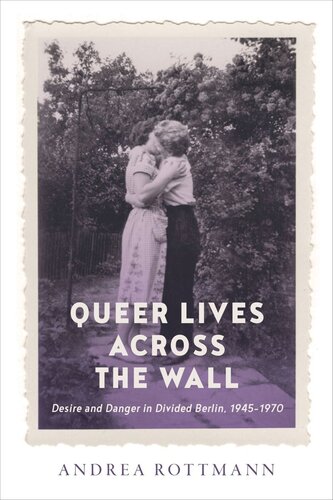 Queer Lives Across The Wall Desire And Danger In Divided Berlin 19451970 Andrea Rottmann University Of Toronto Libraries