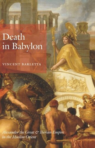 Death In Babylon Alexander The Great And Iberian Empire In The Muslim Orient Vincent Barletta
