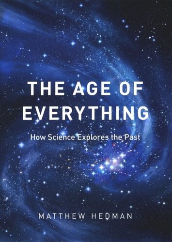 The Age Of Everything How Science Explores The Past Matthew Hedman