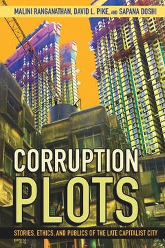 Corruption Plots Stories Ethics And Publics Of The Late Capitalist City Malini Ranganathan David L Pike Sapana Doshi