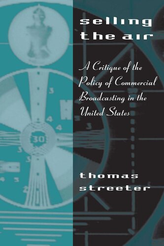 Selling The Air A Critique Of The Policy Of Commercial Broadcasting In The United States Thomas Streeter