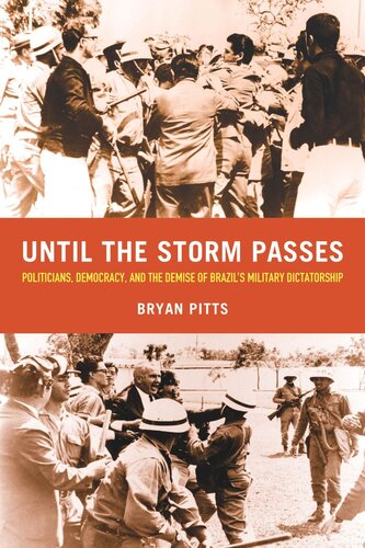 Until The Storm Passes Politicians Democracy And The Demise Of Brazils Military Dictatorship Bryan Pitts