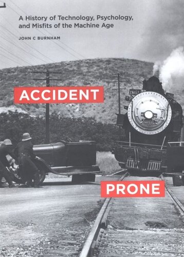 Accident Prone A History Of Technology Psychology And Misfits Of The Machine Age John Burnham