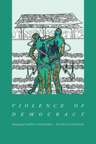 Violence Of Democracy Interparty Conflict In South India Ruchi Chaturvedi