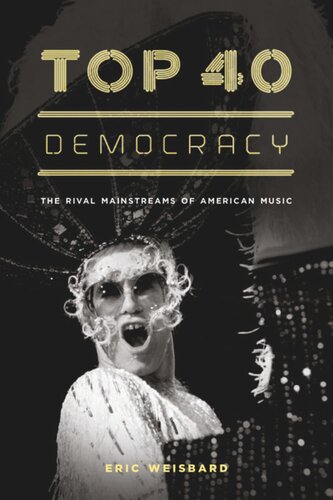 Top 40 Democracy The Rival Mainstreams Of American Music Eric Weisbard