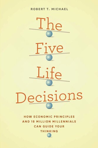 The Five Life Decisions How Economic Principles And 18 Million Millennials Can Guide Your Thinking Robert T Michael