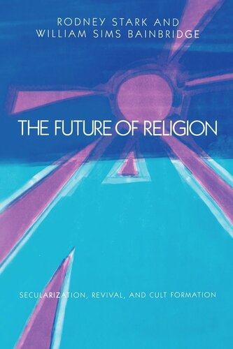 The Future Of Religion Secularization Revival And Cult Formation Reprint 2019 Rodney Stark William Sims Bainbridge