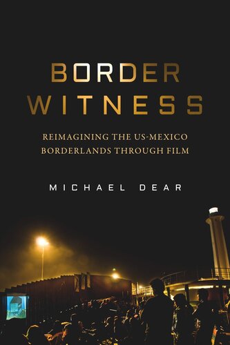 Border Witness Reimagining The Usmexico Borderlands Through Film Michael Dear