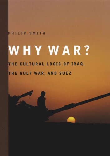 Why War The Cultural Logic Of Iraq The Gulf War And Suez Philip Smith