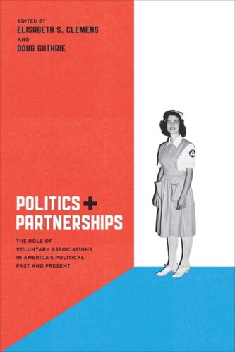 Politics And Partnerships The Role Of Voluntary Associations In Americas Political Past And Present Elisabeth S Clemens Editor Doug Guthrie Editor