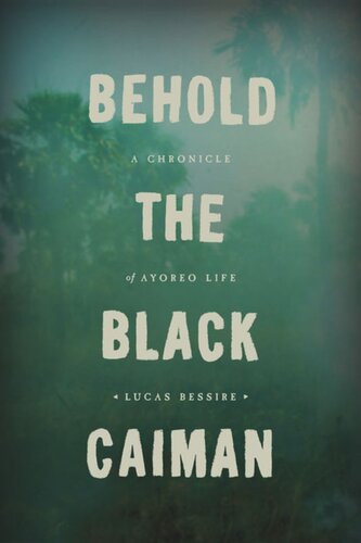 Behold The Black Caiman A Chronicle Of Ayoreo Life Lucas Bessire