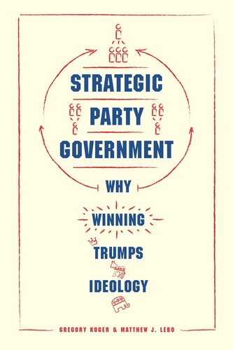 Strategic Party Government Why Winning Trumps Ideology Gregory Koger Matthew J Lebo