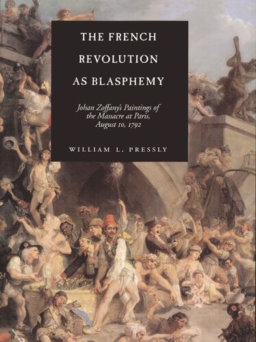 The French Revolution As Blasphemy Johan Zoffanys Paintings Of The Massacre At Paris August 10 1792 Reprint 2019 William L Pressly