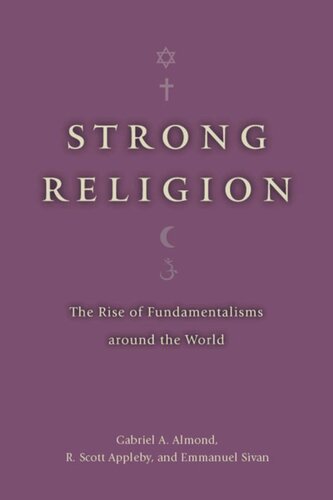 Strong Religion The Rise Of Fundamentalisms Around The World Gabriel A Almond R Scott Appleby Emmanuel Sivan