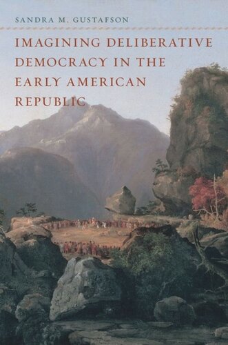 Imagining Deliberative Democracy In The Early American Republic Sandra M Gustafson