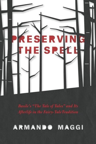 Preserving The Spell Basiles The Tale Of Tales And Its Afterlife In The Fairytale Tradition Armando Maggi