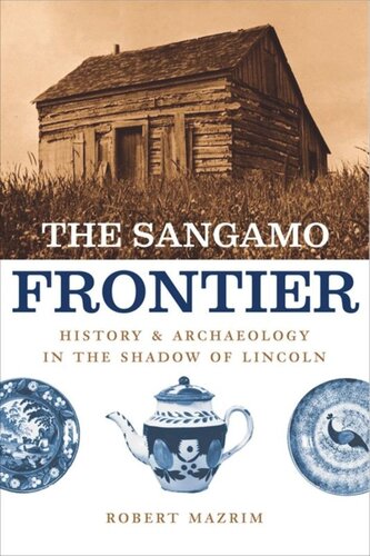 The Sangamo Frontier History And Archaeology In The Shadow Of Lincoln Robert Mazrim