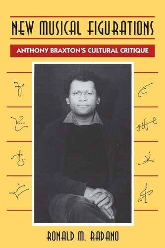 New Musical Figurations Anthony Braxtons Cultural Critique Ronald M Radano