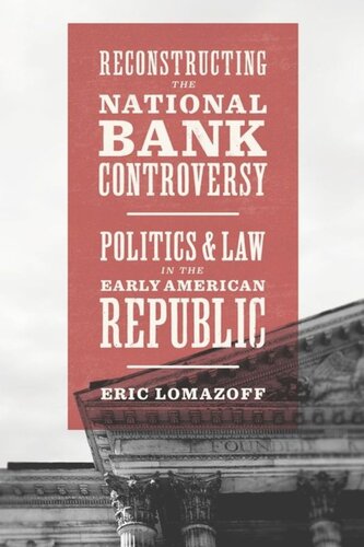 Reconstructing The National Bank Controversy Politics And Law In The Early American Republic Eric Lomazoff
