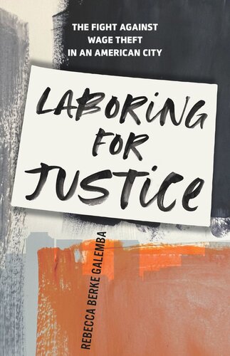 Laboring For Justice The Fight Against Wage Theft In An American City Rebecca Berke Galemba