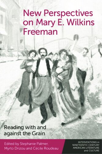 New Perspectives On Mary E Wilkins Freeman Reading With And Against The Grain Stephanie Palmer Editor Myrto Drizou Editor Ccile Roudeau Editor