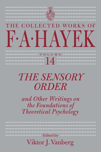 The Sensory Order And Other Writings On The Foundations Of Theoretical Psychology F A Hayek Editor Viktor J Vanberg Editor Viktor J Vanberg Editor