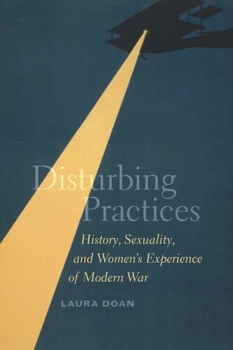 Disturbing Practices History Sexuality And Womens Experience Of Modern War Laura Doan