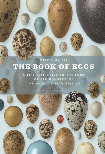 The Book Of Eggs A Lifesize Guide To The Eggs Of Six Hundred Of The Worlds Bird Species Mark E Hauber Editor John Bates Editor Barbara Becker Editor