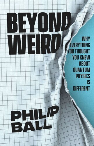 Beyond Weird Why Everything You Thought You Knew About Quantum Physics Is Different Philip Ball