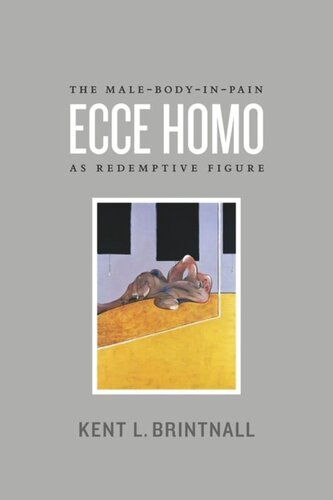 Ecce Homo The Malebodyinpain As Redemptive Figure Kent L Brintnall