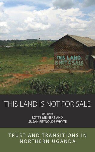 This Land Is Not For Sale Trust And Transitions In Northern Uganda Lotte Meinert