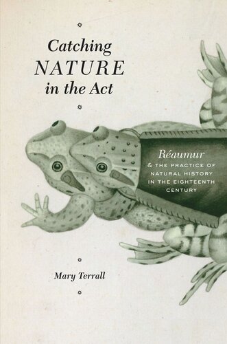 Catching Nature In The Act Raumur And The Practice Of Natural History In The Eighteenth Century Mary Terrall