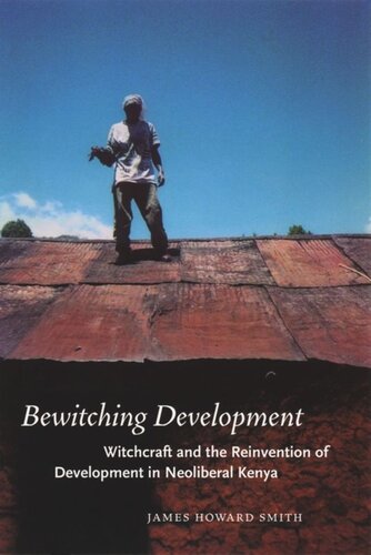Bewitching Development Witchcraft And The Reinvention Of Development In Neoliberal Kenya James Howard Smith