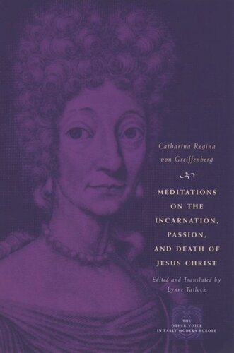 Meditations On The Incarnation Passion And Death Of Jesus Christ Catharina Regina Von Greiffenberg Lynne Tatlock