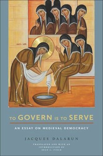 To Govern Is To Serve An Essay On Medieval Democracy Jacques Dalarun Sean L Field Marianne Cecilia Christesen Anne E Lester