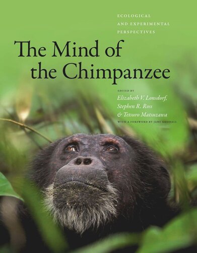 The Mind Of The Chimpanzee Ecological And Experimental Perspectives Elizabeth V Lonsdorf Editor Stephen R Ross Editor Tetsuro Matsuzawa Editor Jane Goodall Editor