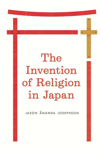 The Invention Of Religion In Japan Jason Ananda Josephson Storm