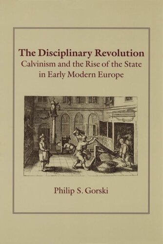 The Disciplinary Revolution Calvinism And The Rise Of The State In Early Modern Europe Philip S Gorski