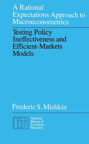 A Rational Expectations Approach To Macroeconometrics Testing Policy Ineffectiveness And Efficientmarkets Models Frederic S Mishkin