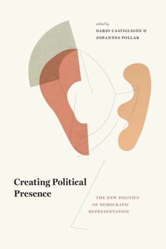 Creating Political Presence The New Politics Of Democratic Representation Dario Castiglione Editor Johannes Pollak Editor